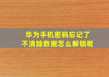 华为手机密码忘记了不清除数据怎么解锁呢