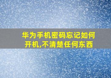 华为手机密码忘记如何开机,不清楚任何东西