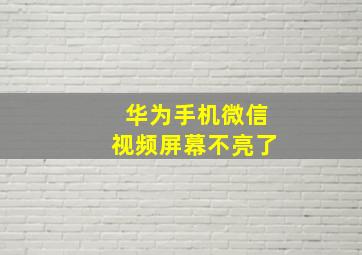 华为手机微信视频屏幕不亮了