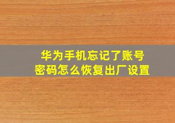 华为手机忘记了账号密码怎么恢复出厂设置