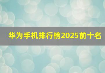 华为手机排行榜2025前十名