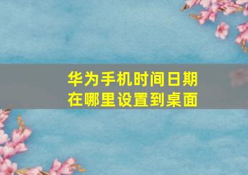 华为手机时间日期在哪里设置到桌面