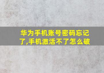 华为手机账号密码忘记了,手机激活不了怎么破