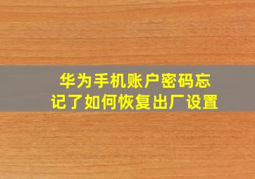 华为手机账户密码忘记了如何恢复出厂设置