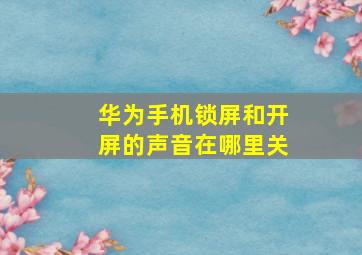 华为手机锁屏和开屏的声音在哪里关