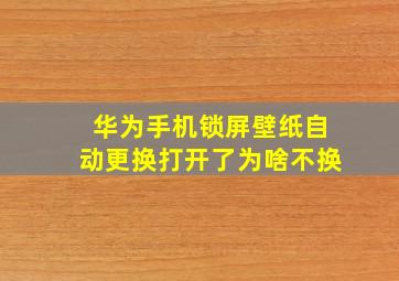 华为手机锁屏壁纸自动更换打开了为啥不换