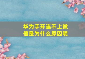 华为手环连不上微信是为什么原因呢