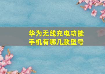 华为无线充电功能手机有哪几款型号