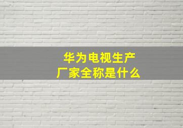 华为电视生产厂家全称是什么