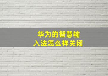 华为的智慧输入法怎么样关闭