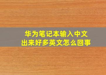 华为笔记本输入中文出来好多英文怎么回事