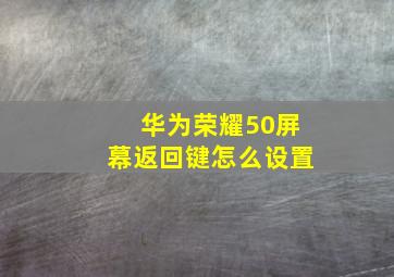 华为荣耀50屏幕返回键怎么设置