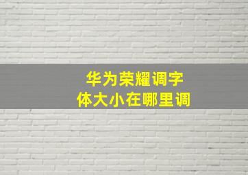 华为荣耀调字体大小在哪里调