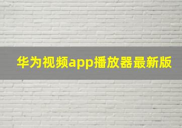 华为视频app播放器最新版