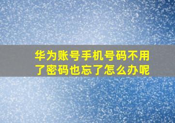 华为账号手机号码不用了密码也忘了怎么办呢