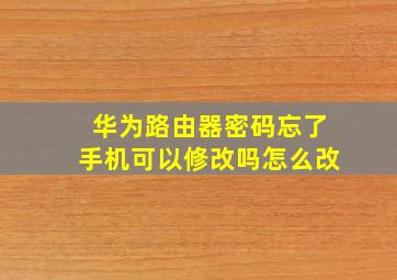 华为路由器密码忘了手机可以修改吗怎么改