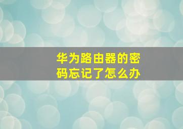 华为路由器的密码忘记了怎么办