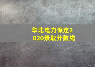 华北电力保定2020录取分数线