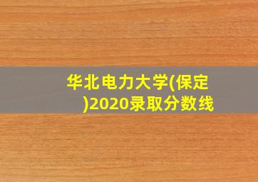 华北电力大学(保定)2020录取分数线