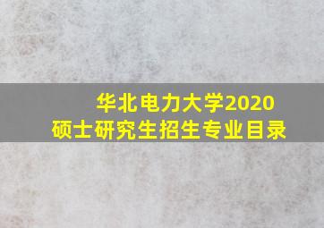 华北电力大学2020硕士研究生招生专业目录