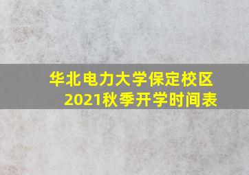 华北电力大学保定校区2021秋季开学时间表