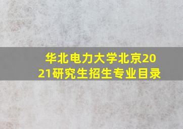 华北电力大学北京2021研究生招生专业目录