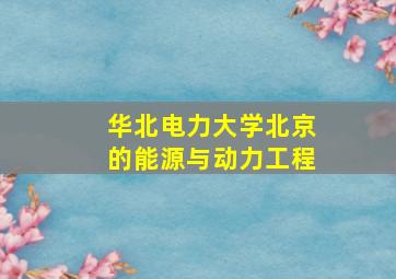 华北电力大学北京的能源与动力工程