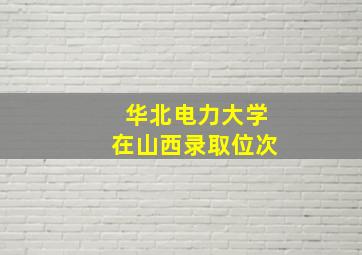 华北电力大学在山西录取位次