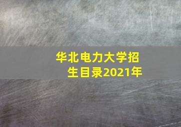 华北电力大学招生目录2021年