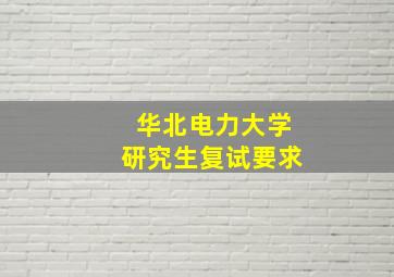 华北电力大学研究生复试要求