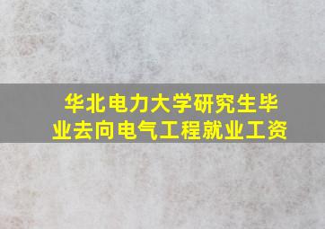 华北电力大学研究生毕业去向电气工程就业工资