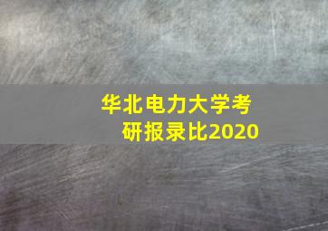 华北电力大学考研报录比2020