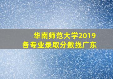 华南师范大学2019各专业录取分数线广东