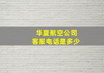 华夏航空公司客服电话是多少