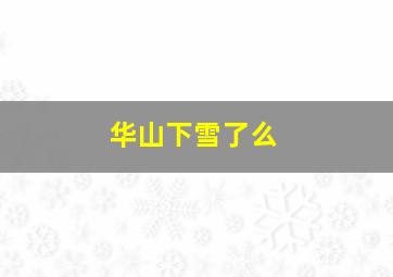 华山下雪了么