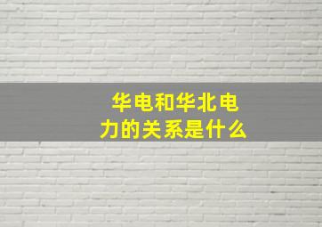 华电和华北电力的关系是什么