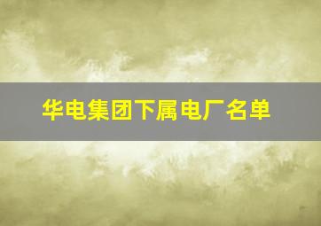 华电集团下属电厂名单