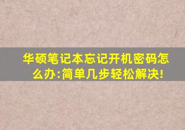 华硕笔记本忘记开机密码怎么办:简单几步轻松解决!