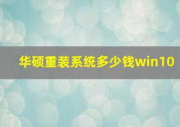 华硕重装系统多少钱win10