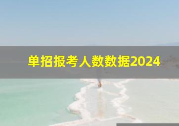 单招报考人数数据2024