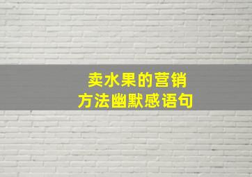 卖水果的营销方法幽默感语句