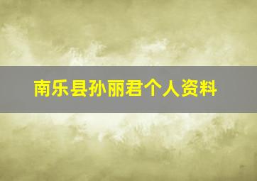 南乐县孙丽君个人资料