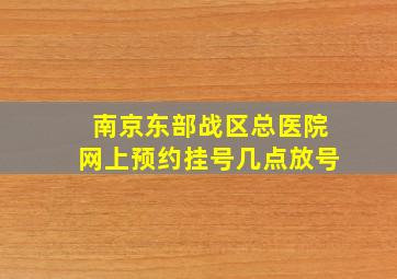 南京东部战区总医院网上预约挂号几点放号