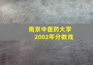 南京中医药大学2002年分数线