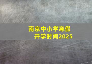 南京中小学寒假开学时间2025