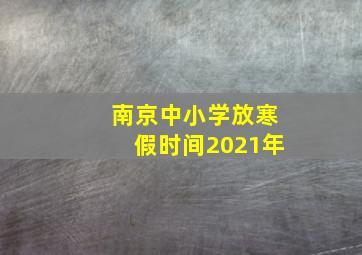 南京中小学放寒假时间2021年