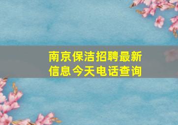 南京保洁招聘最新信息今天电话查询