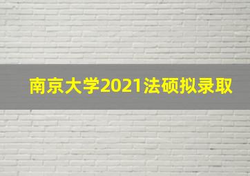 南京大学2021法硕拟录取