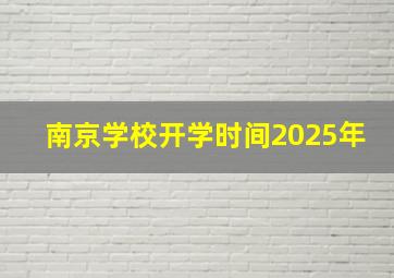 南京学校开学时间2025年