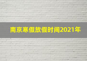 南京寒假放假时间2021年